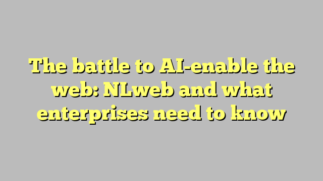 The battle to AI-enable the web: NLweb and what enterprises need to know